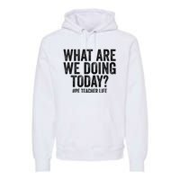 What are we doing today PE Teacher life Physical Education Premium Hoodie