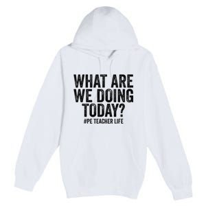 What are we doing today PE Teacher life Physical Education Premium Pullover Hoodie