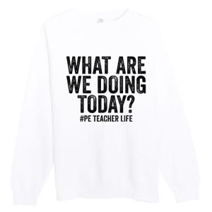 What are we doing today PE Teacher life Physical Education Premium Crewneck Sweatshirt