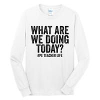 What are we doing today PE Teacher life Physical Education Tall Long Sleeve T-Shirt