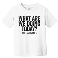 What are we doing today PE Teacher life Physical Education Toddler T-Shirt