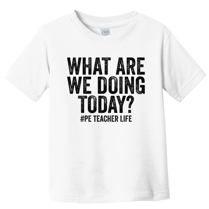 What are we doing today PE Teacher life Physical Education Toddler T-Shirt