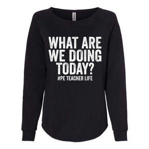 What Are We Doing Today Pe Teacher Life Physical Education Gift Womens California Wash Sweatshirt