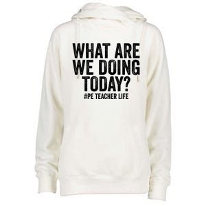 What Are We Doing Today Pe Teacher Life Physical Education Gift Womens Funnel Neck Pullover Hood