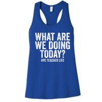 What Are We Doing Today Pe Teacher Life Physical Education Gift Women's Racerback Tank