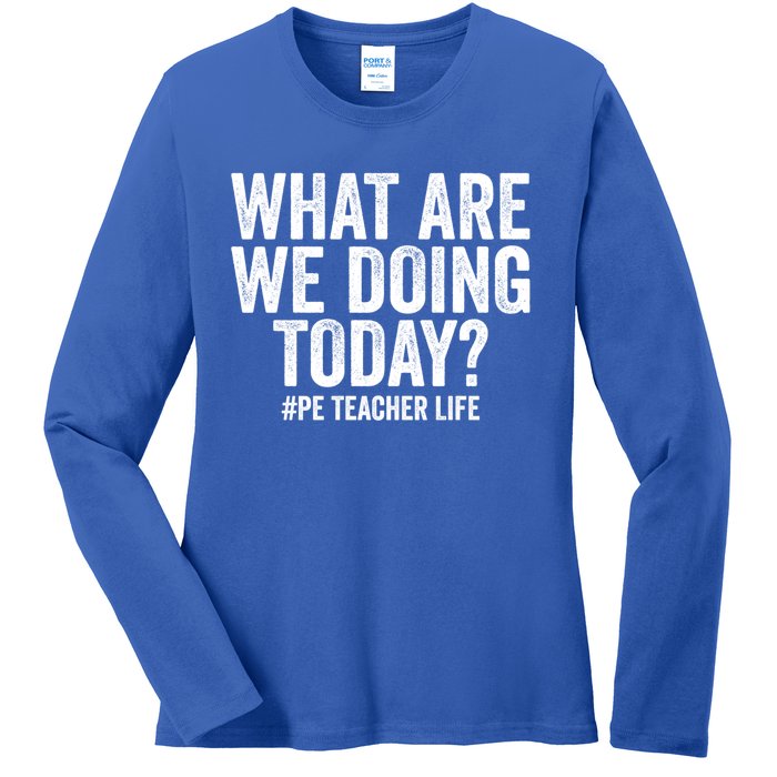 What Are We Doing Today Pe Teacher Life Physical Education Gift Ladies Long Sleeve Shirt