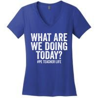 What Are We Doing Today Pe Teacher Life Physical Education Gift Women's V-Neck T-Shirt