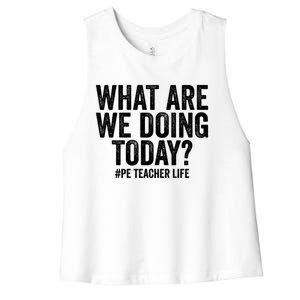 What Are We Doing Today Pe Teacher Life Physical Education Gift Women's Racerback Cropped Tank