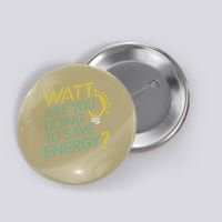 Watt Are You Doing To Save Energy Light Bulb Design Button