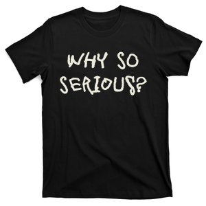 Why Are You So Serious T-Shirt