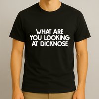 What Are You Looking At Dicknose T-Shirt