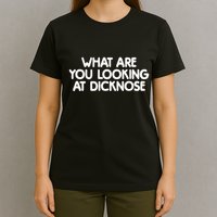 What Are You Looking At Dicknose T-Shirt