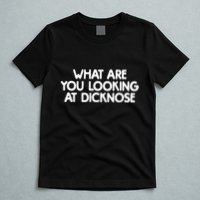 What Are You Looking At Dicknose T-Shirt