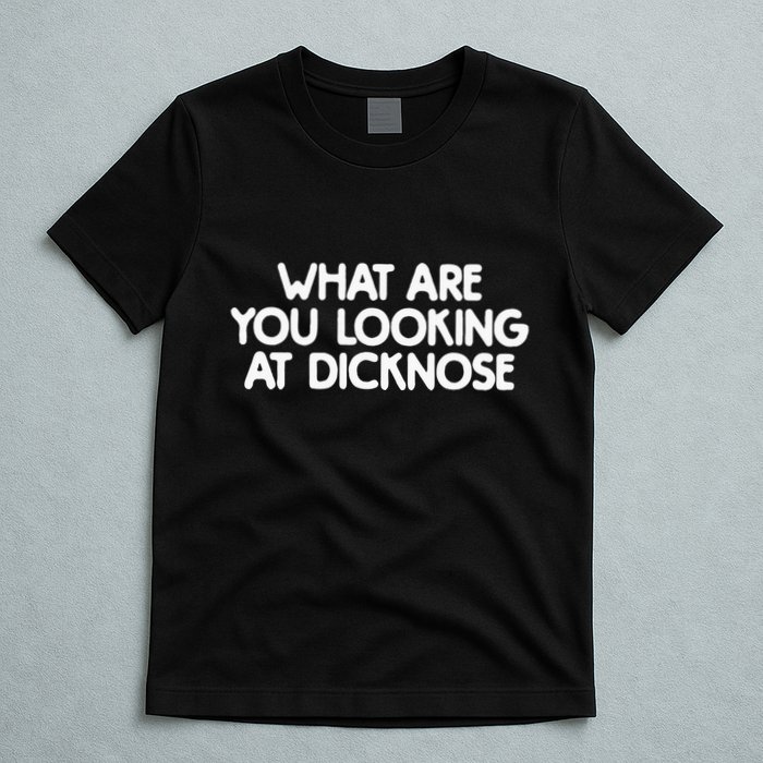 What Are You Looking At Dicknose T-Shirt