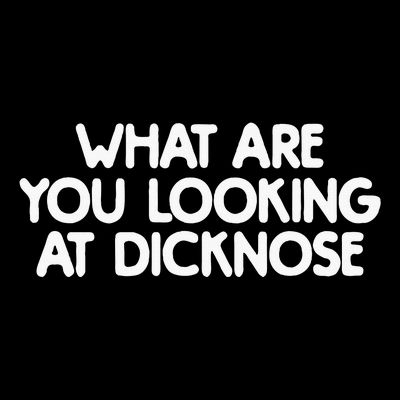 What Are You Looking At Dicknose T-Shirt