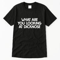 What Are You Looking At Dicknose Tall T-Shirt
