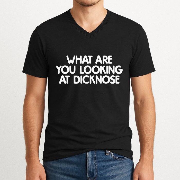 What Are You Looking At Dicknose V-Neck T-Shirt