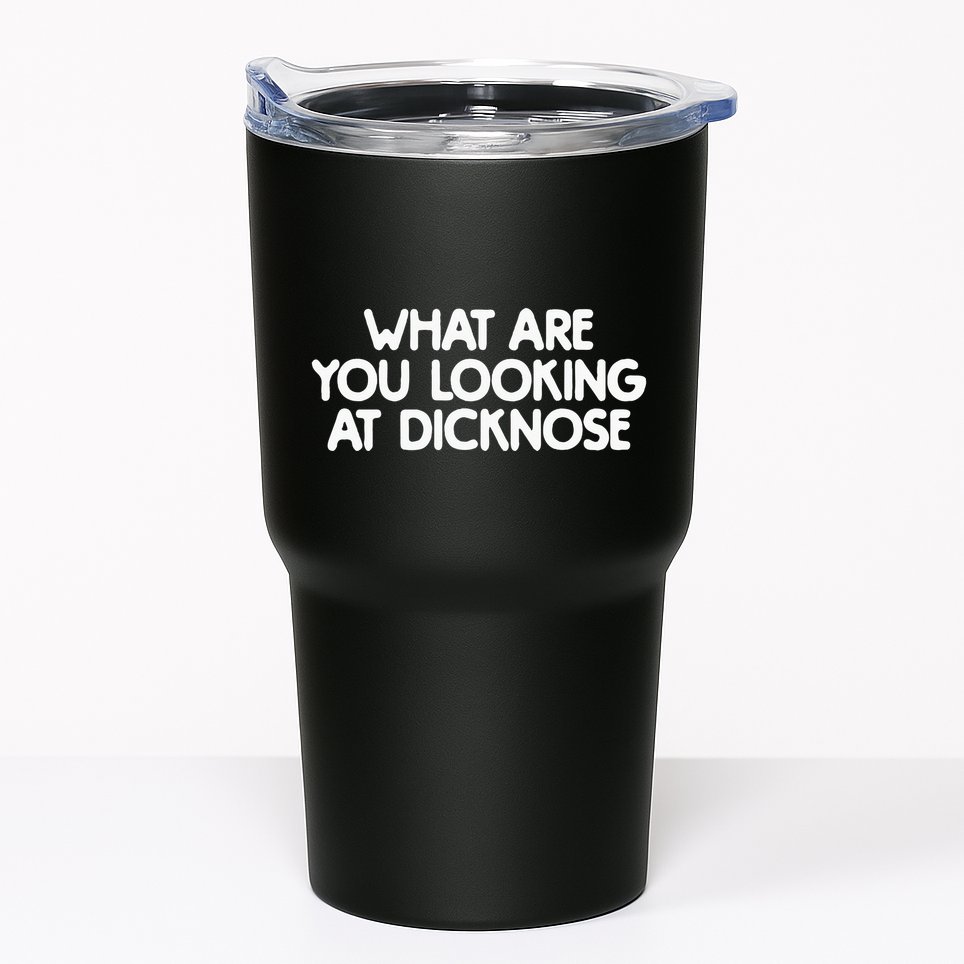 What Are You Looking At Dicknose Tumbler