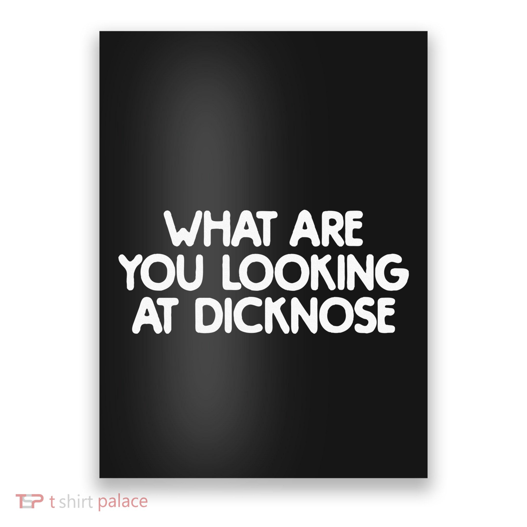 What Are You Looking At Dicknose Poster