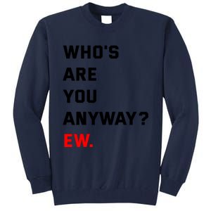 WhoS Are You Anyway Ew Tall Sweatshirt