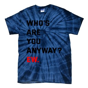 WhoS Are You Anyway Ew Tie-Dye T-Shirt