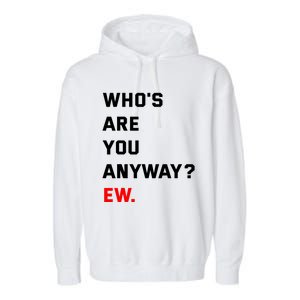 WhoS Are You Anyway Ew Garment-Dyed Fleece Hoodie