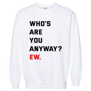 WhoS Are You Anyway Ew Garment-Dyed Sweatshirt