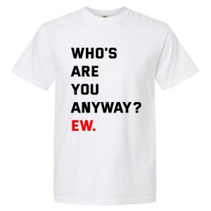 WhoS Are You Anyway Ew Garment-Dyed Heavyweight T-Shirt