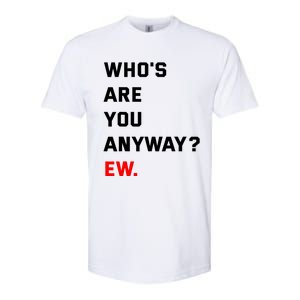 WhoS Are You Anyway Ew Softstyle CVC T-Shirt