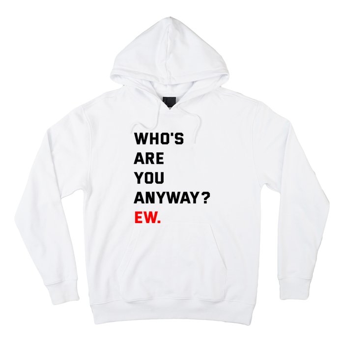 WhoS Are You Anyway Ew Hoodie