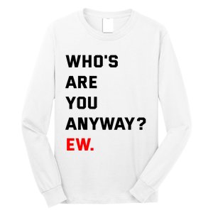 WhoS Are You Anyway Ew Long Sleeve Shirt