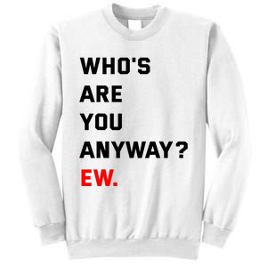 WhoS Are You Anyway Ew Sweatshirt