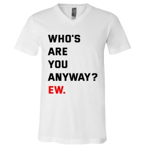 WhoS Are You Anyway Ew V-Neck T-Shirt