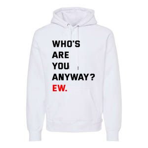 WhoS Are You Anyway Ew Premium Hoodie