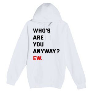 WhoS Are You Anyway Ew Premium Pullover Hoodie