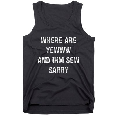 Where Are You And IM So Sorry Tank Top