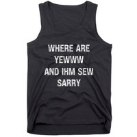 Where Are You And IM So Sorry Tank Top