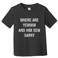 Where Are You And IM So Sorry Toddler T-Shirt