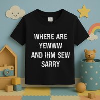 Where Are You And IM So Sorry Toddler T-Shirt