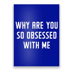 Why Are You So Obsessed With Me Funny Sayings Great Gift Poster