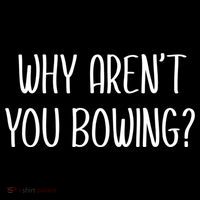 Why Arent You Bowing Funny Simp Paypig Master Slave Gift Performance Shirt