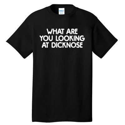 What Are You Looking At Dicknose Tall T-Shirt