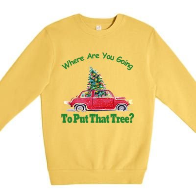 Where Are You Going To Put That Tree Christmas Humor Meme Gift Premium Crewneck Sweatshirt