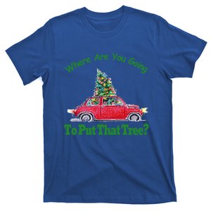 Where Are You Going To Put That Tree Christmas Humor Meme Gift T-Shirt