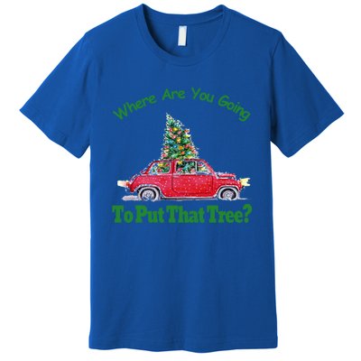 Where Are You Going To Put That Tree Christmas Humor Meme Gift Premium T-Shirt