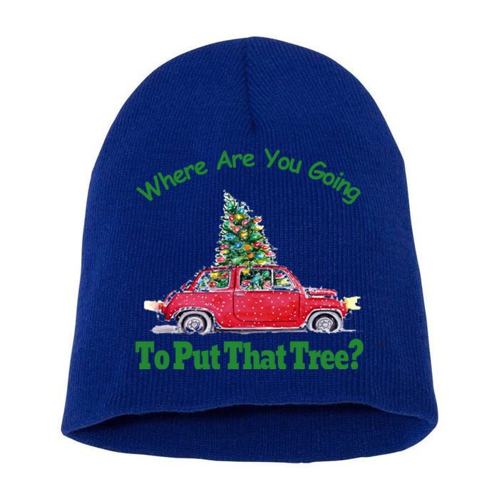 Where Are You Going To Put That Tree Christmas Humor Meme Gift Short Acrylic Beanie