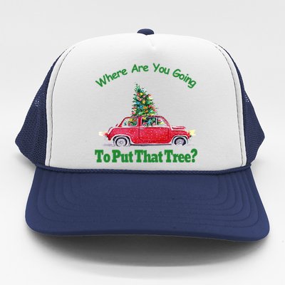 Where Are You Going To Put That Tree Christmas Humor Meme Gift Trucker Hat