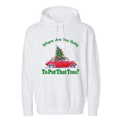 Where Are You Going To Put That Tree Christmas Humor Meme Gift Garment-Dyed Fleece Hoodie