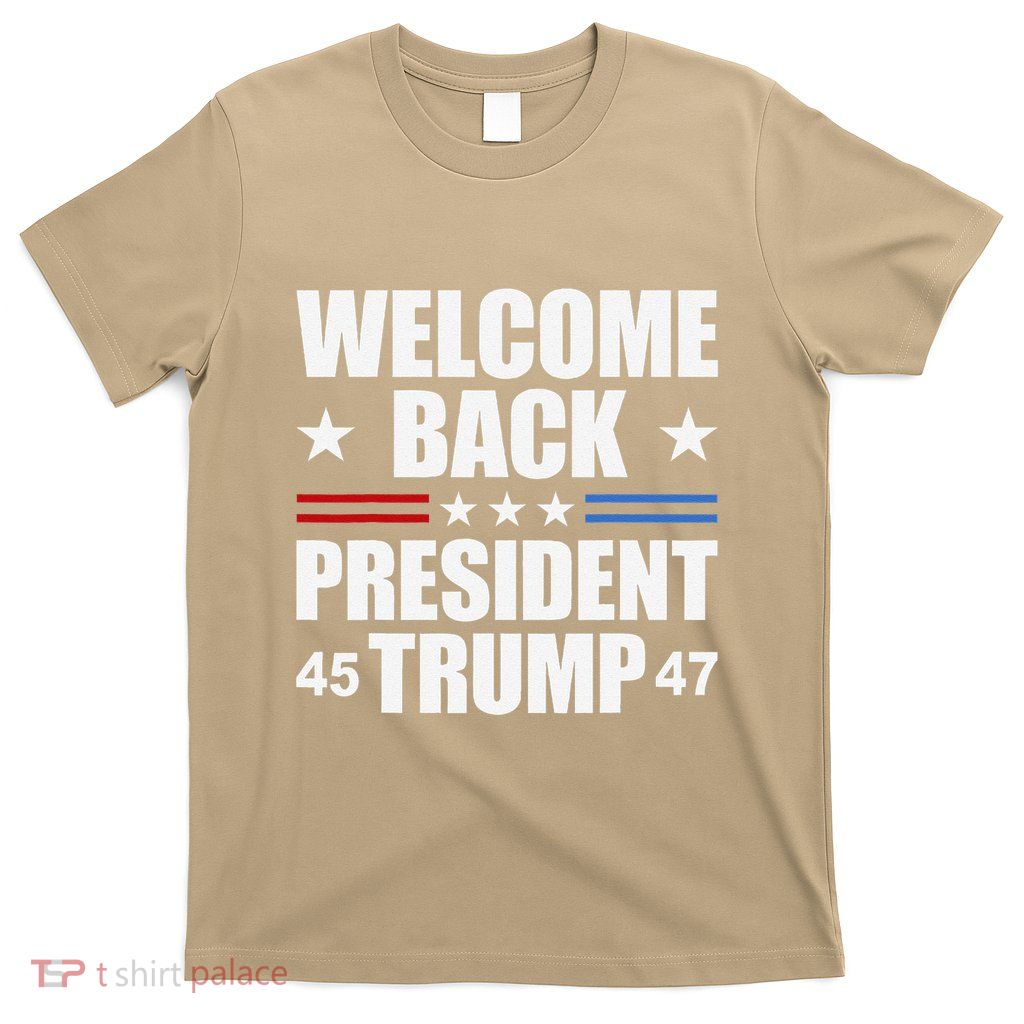 Welcome Back 45 47 President Trump T-Shirt