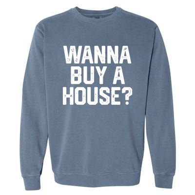 Wanna Buy A House Funny Realtor Real Estate Gift Garment-Dyed Sweatshirt